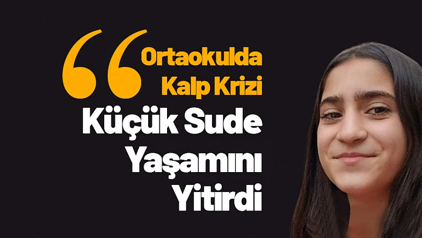Ortaokulda Kalp Krizi: Küçük Sude Yaşamını Yitirdi