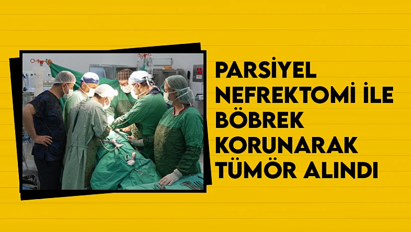 Parsiyel Nefrektomi ile Böbrek Korunarak Tümör Alındı