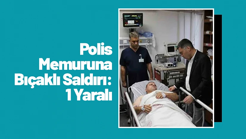 Polis Memuruna Bıçaklı Saldırı: 1 Yaralı
