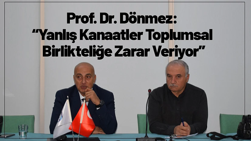 Prof. Dr. Dönmez: 'Yanlış Kanaatler Toplumsal Birlikteliğe Zarar Veriyor'