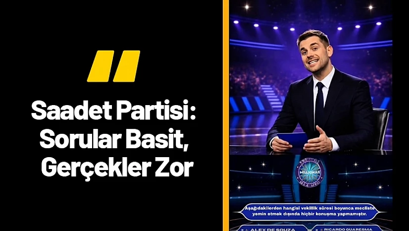Saadet Partisi: Sorular Basit, Gerçekler Zor