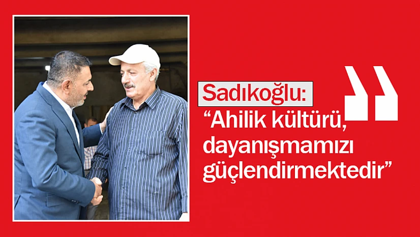 Sadıkoğlu: 'Ahilik kültürü, dayanışmamızı güçlendirmektedir'