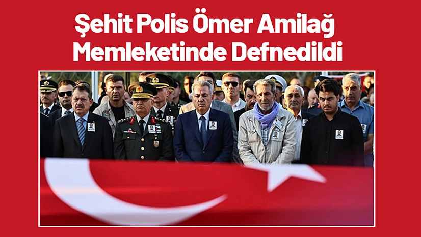 Şehit Polis Ömer Amilağ Memleketinde Defnedildi