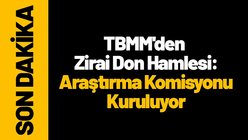 TBMM'den Zirai Don Hamlesi: Araştırma Komisyonu Kuruluyor