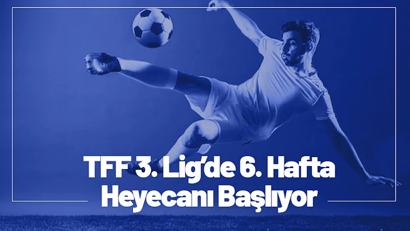 TFF 3. Lig'de 6. Hafta Heyecanı Başlıyor