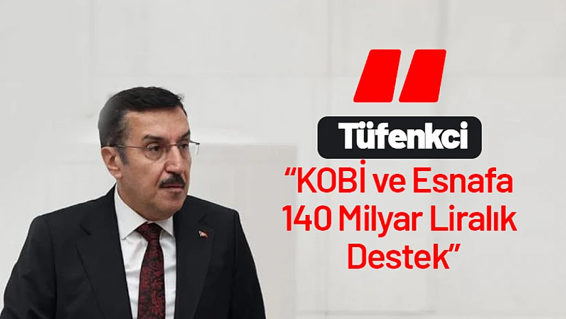 Tüfenkci: KOBİ ve Esnafa 140 Milyar Liralık Destek