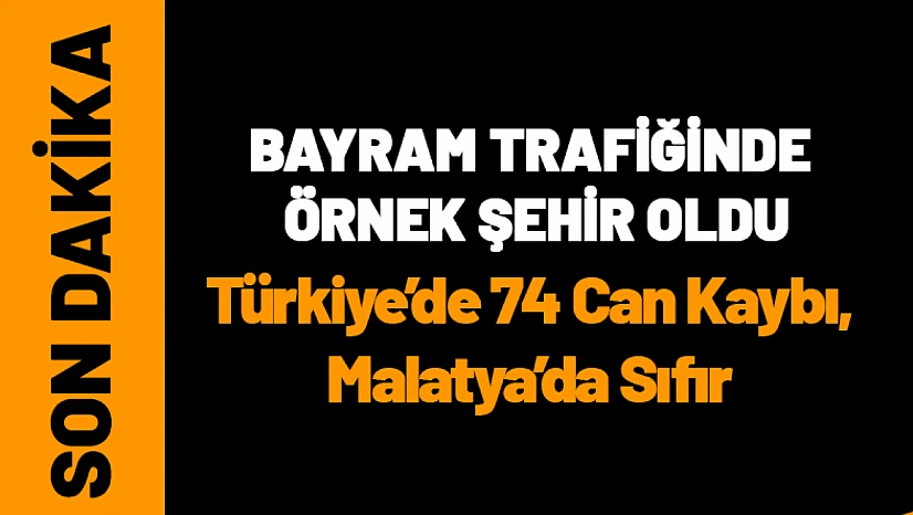 Türkiye'de 74 Can Kaybı, Malatya'da Sıfır: Bayram Trafiğinde Örnek Şehir Oldu