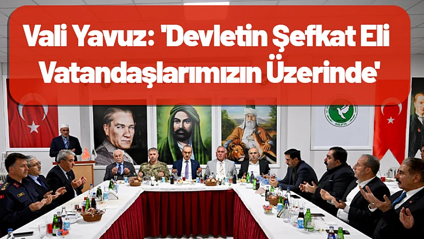 Vali Yavuz: 'Devletin Şefkat Eli Vatandaşlarımızın Üzerinde'