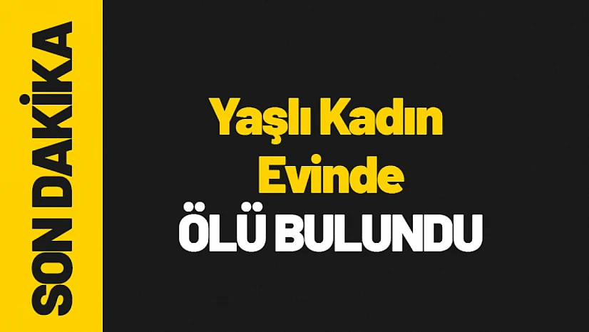 Yaşlı Kadın Evinde Ölü Bulundu
