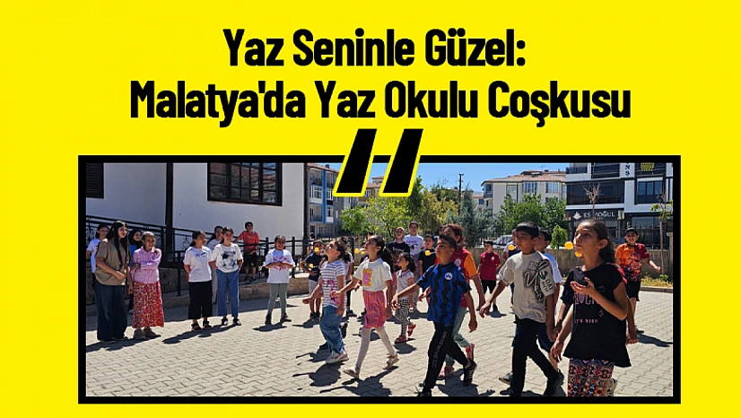 Yaz Seninle Güzel: Malatya'da Yaz Okulu Coşkusu