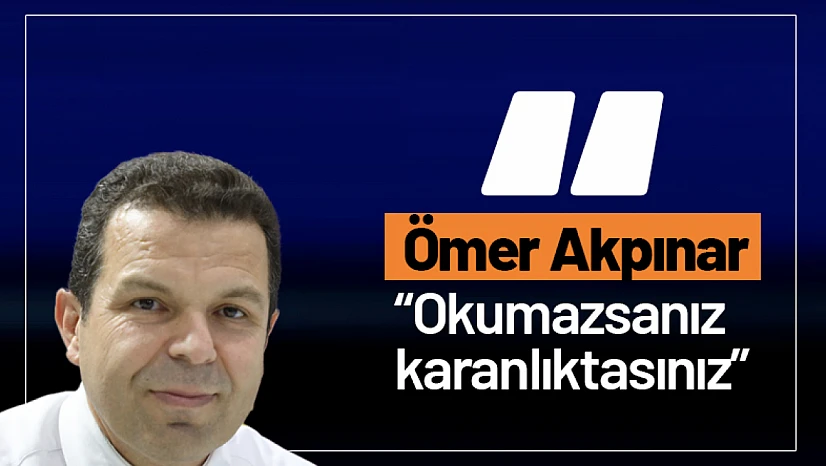 Yazar Ömer Akpınar: 'Okumazsanız karanlıktasınız'