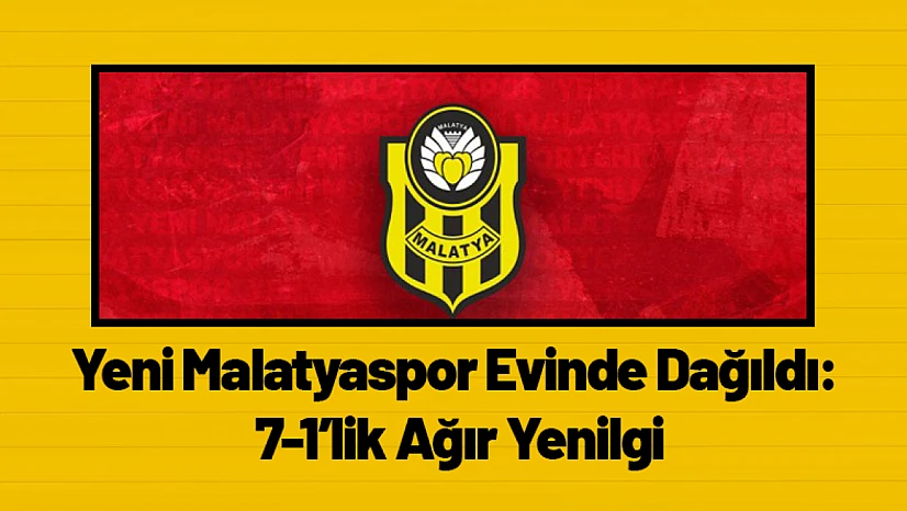 Yeni Malatyaspor Evinde Dağıldı: 7-1'lik Ağır Yenilgi