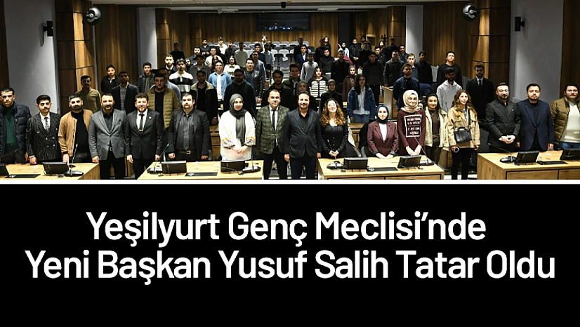 Yeşilyurt Genç Meclisi'nde Yeni Başkan Yusuf Salih Tatar Oldu