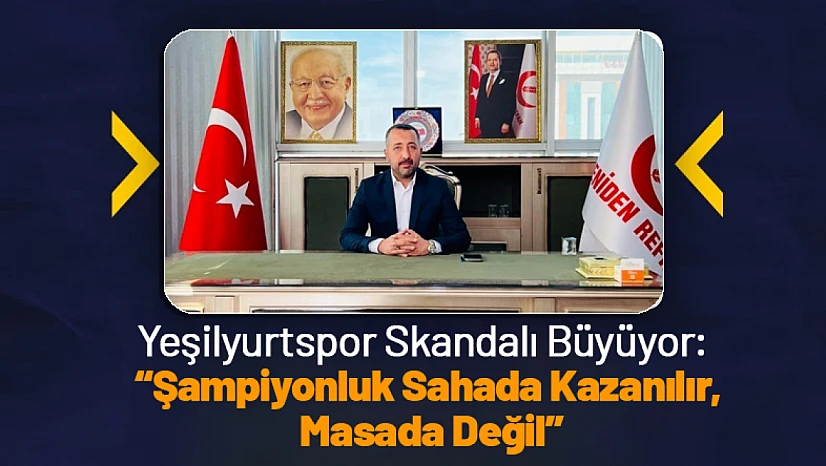 Yeşilyurtspor Skandalı Büyüyor: 'Şampiyonluk Sahada Kazanılır, Masada Değil'