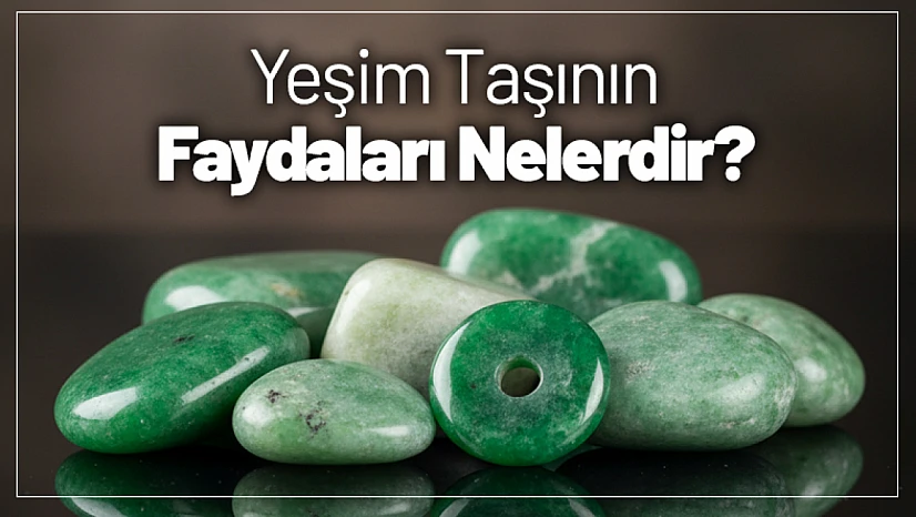Yeşim Taşının Faydaları Nelerdir?