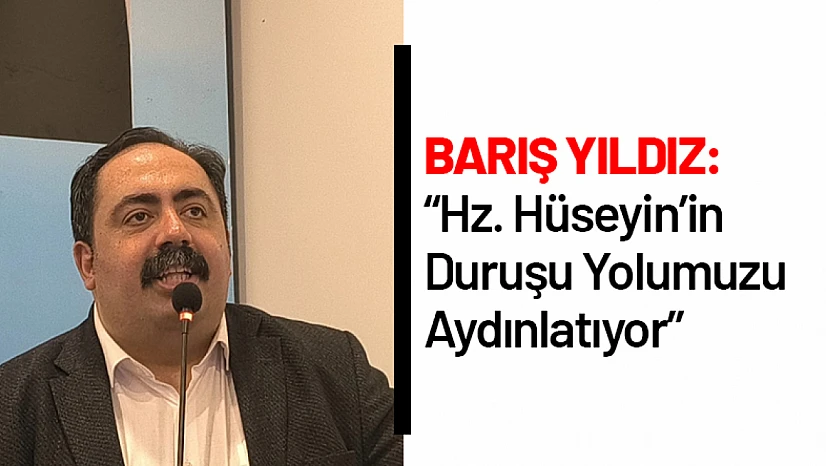 Yıldız: 'Hz. Hüseyin'in Duruşu Yolumuzu Aydınlatıyor'