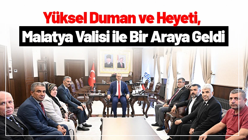 Yüksel Duman ve Heyeti, Malatya Valisi ile Bir Araya Geldi