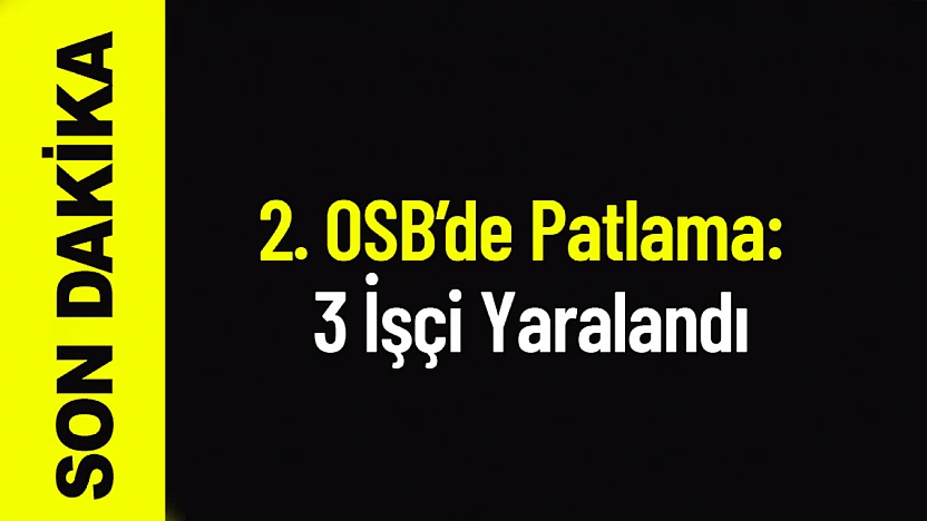 2. OSB'de Kimyasal Patlama: 3 İşçi Yaralandı