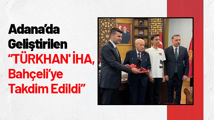 Adana'da Geliştirilen 'TÜRKHAN' İHA, Bahçeli'ye Takdim Edildi