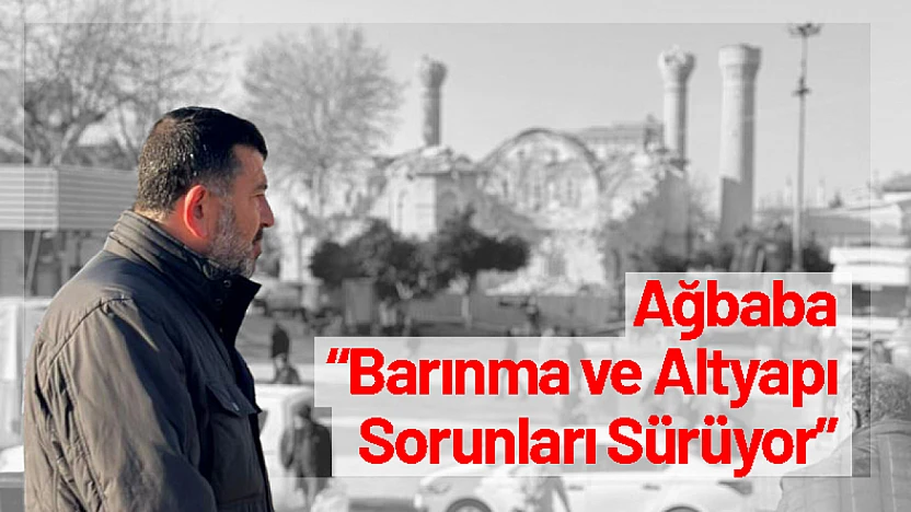 Ağbaba: 'Barınma ve Altyapı Sorunları Sürüyor'