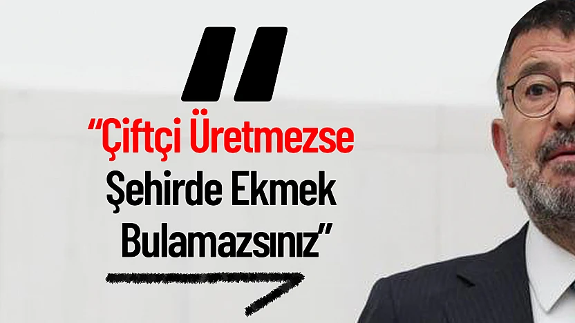 Ağbaba: 'Çiftçi Üretmezse Şehirde Ekmek Bulamazsınız'
