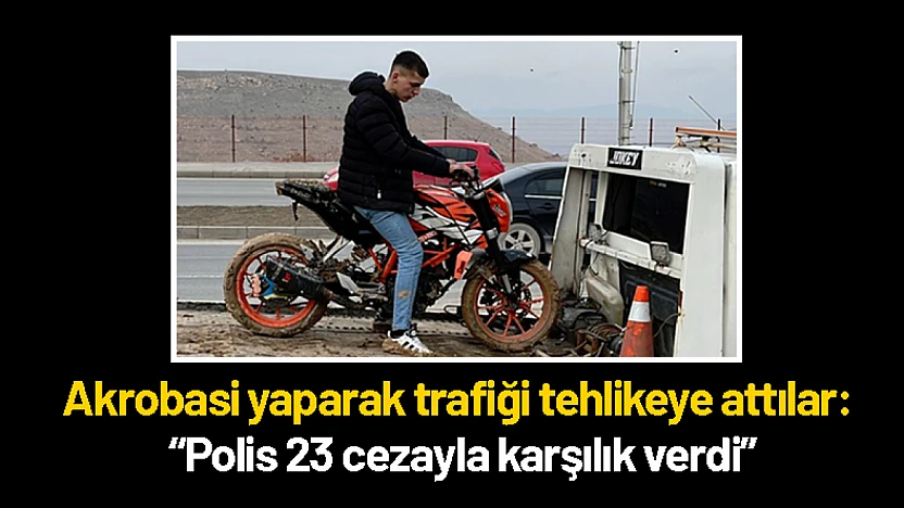 Akrobasi yaparak trafiği tehlikeye attılar: Polis 23 cezayla karşılık verdi