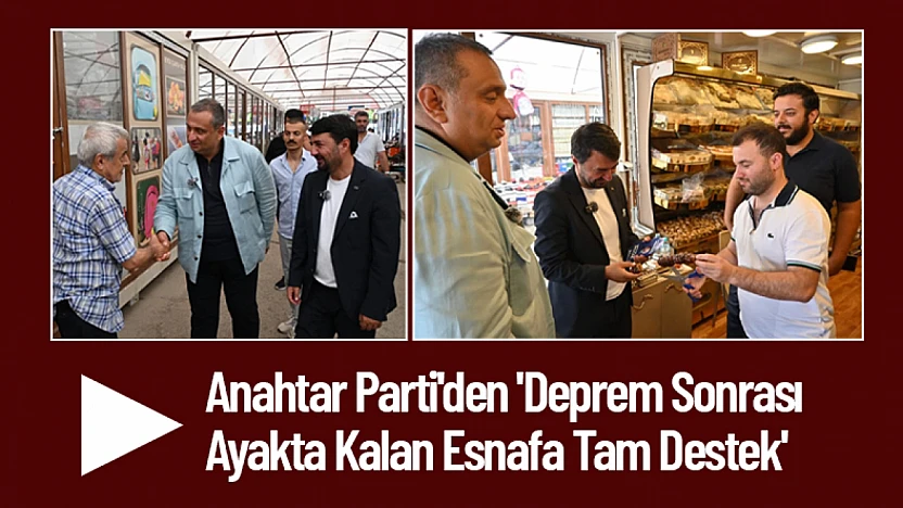 Anahtar Parti'den 'Deprem Sonrası Ayakta Kalan Esnafa Tam Destek'