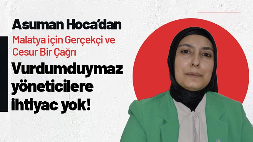 Asuman Hoca'dan Malatya İçin Gerçekçi ve Cesur Bir Çağrı