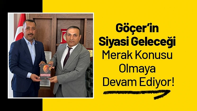 Başkan Göçer'in Siyasi Geleceği Merak Konusu Olmaya Devam Ediyor