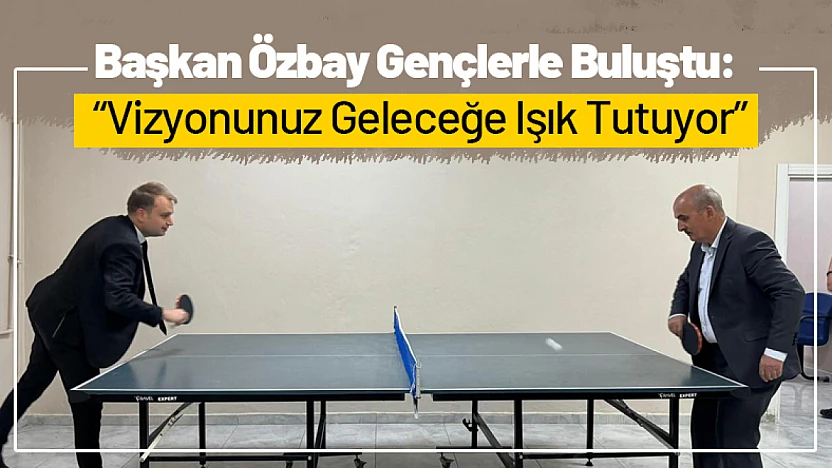 Başkan Özbay Gençlerle Buluştu: 'Vizyonunuz Geleceğe Işık Tutuyor'
