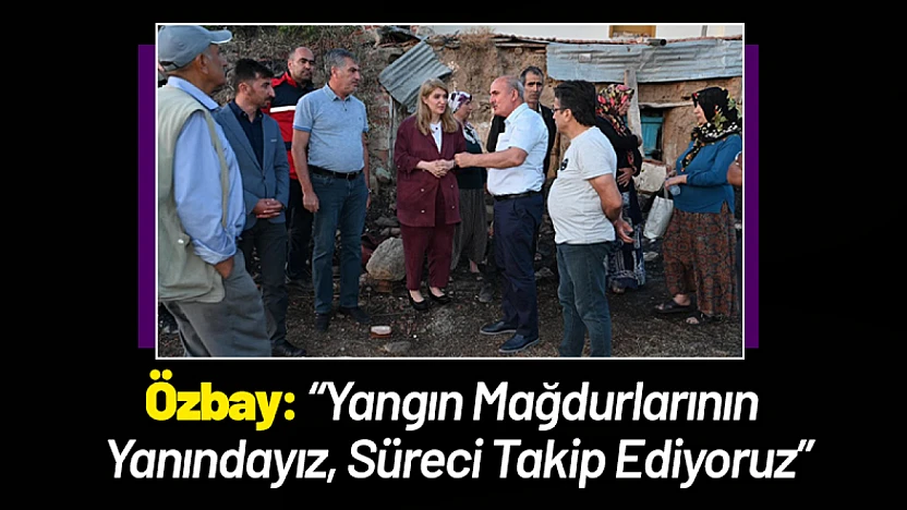 Başkan Özbay: 'Yangın Mağdurlarının Yanındayız, Süreci Takip Ediyoruz'
