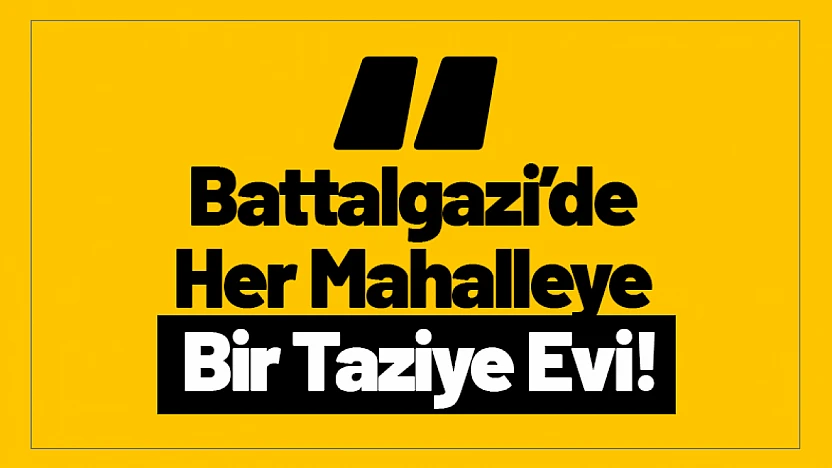 Battalgazi'de Her Mahalleye Bir Taziye Evi!