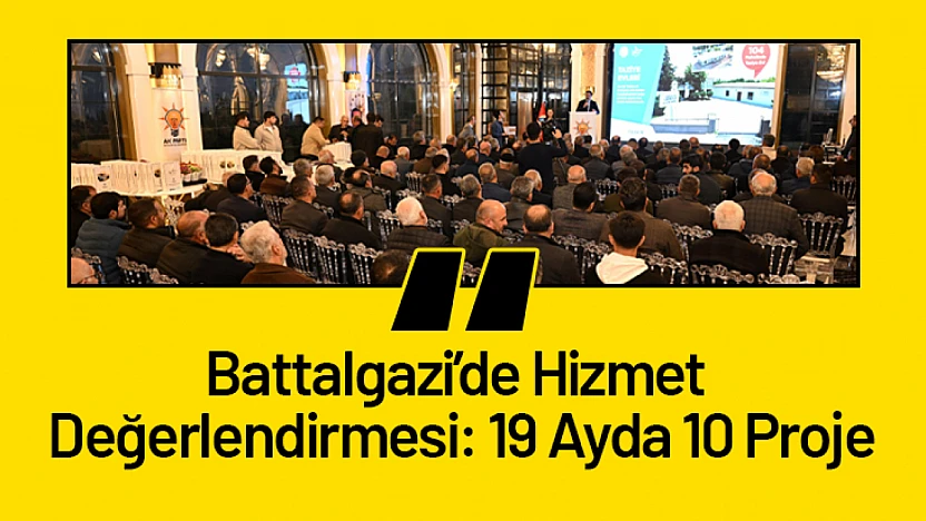 Battalgazi'de Hizmet Değerlendirmesi: 19 Ayda 10 Proje