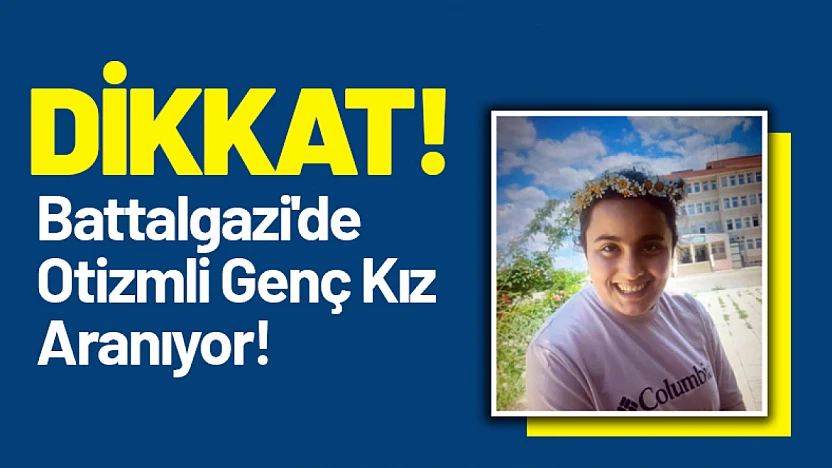 Battalgazi'de Otizmli Genç Kız Aranıyor
