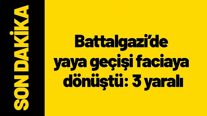 Battalgazi'de yaya geçişi faciaya dönüştü: 3 yaralı