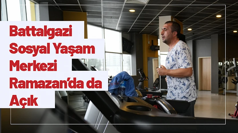 Battalgazi Sosyal Yaşam Merkezi Ramazan'da da Açık