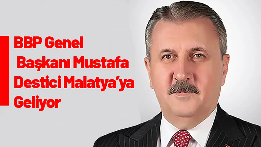 BBP Genel Başkanı Mustafa Destici Malatya'ya Geliyor