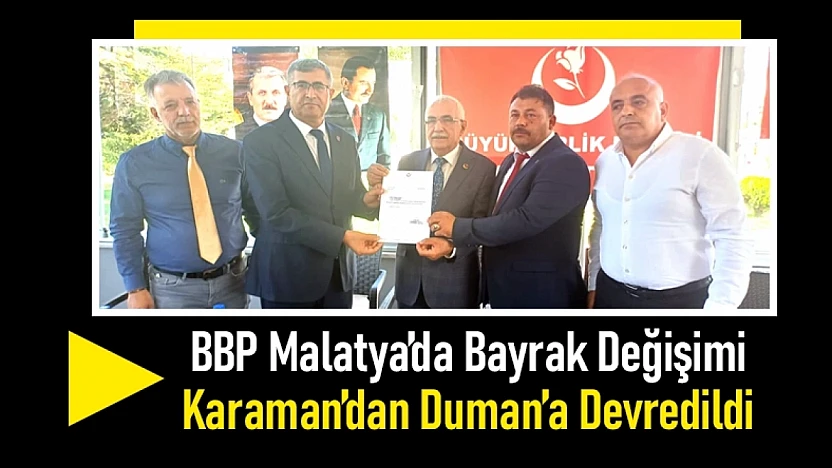 BBP Malatya'da Bayrak Değişimi: Karaman'dan Duman'a Devredildi