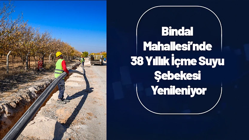 Bindal Mahallesi'nde 38 Yıllık İçme Suyu Şebekesi Yenileniyor