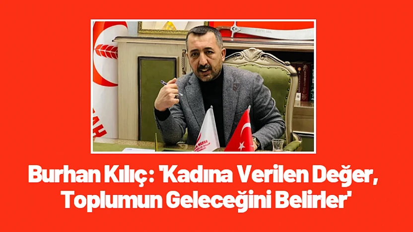 Burhan Kılıç: 'Kadına Verilen Değer, Toplumun Geleceğini Belirler'