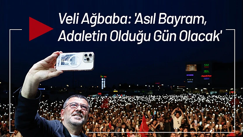 CHP'li Veli Ağbaba: 'Asıl Bayram, Adaletin Olduğu Gün Olacak'