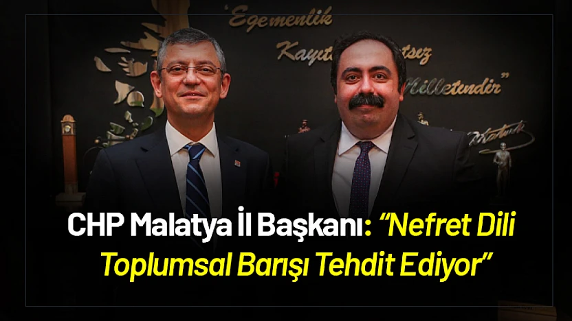 CHP Malatya İl Başkanı: 'Nefret Dili Toplumsal Barışı Tehdit Ediyor'