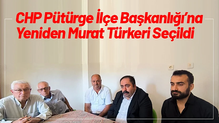 CHP Pütürge İlçe Başkanlığı'na Yeniden Murat Türkeri Seçildi