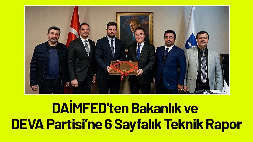 DAİMFED'ten Bakanlık ve DEVA Partisi'ne 6 Sayfalık Teknik Rapor