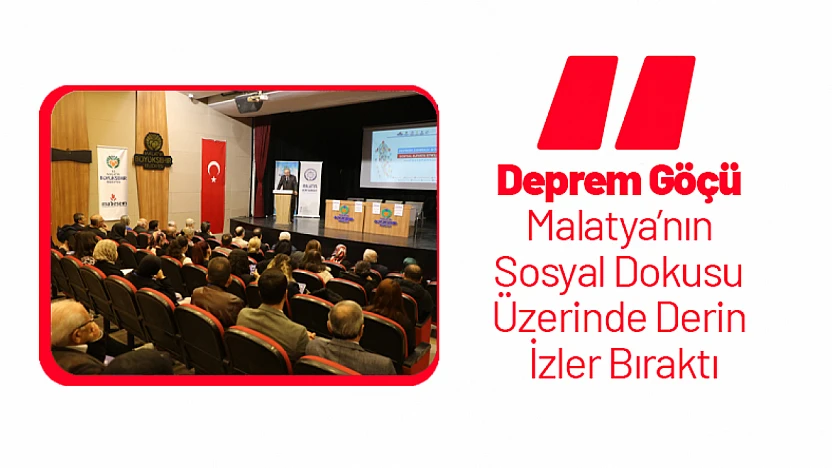 Deprem Göçü Malatya'nın Sosyal Dokusu Üzerinde Derin İzler Bıraktı