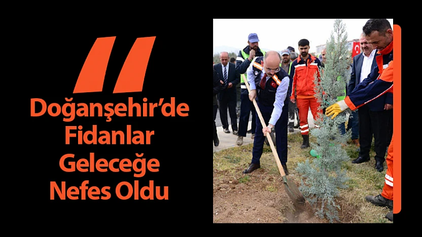 Doğanşehir'de Fidanlar Geleceğe Nefes Oldu