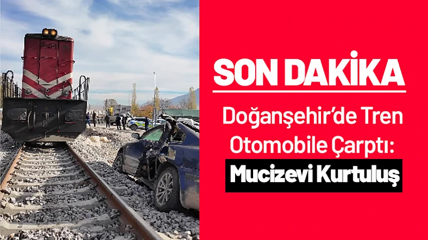 Doğanşehir'de Tren Otomobile Çarptı: Mucizevi Kurtuluş