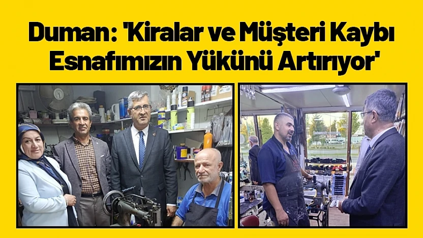Duman: 'Kiralar ve Müşteri Kaybı Esnafımızın Yükünü Artırıyor'