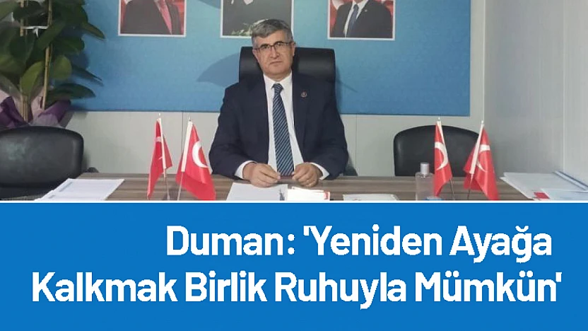 Duman: 'Yeniden Ayağa Kalkmak Birlik Ruhuyla Mümkün'