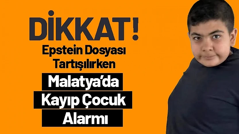 Epstein Dosyası Tartışılırken Malatya'da Kayıp Çocuk Alarmı